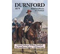 Durnford 1879 From Isandlwana to Chatham: Colonel Anthony William Durnford The Isandlwana Papers - 140 Years Later