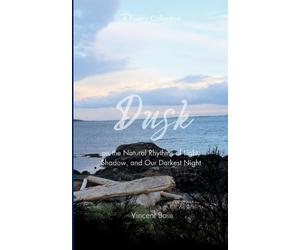 Dusk A Poetry Collection on the Natural Rhythms of Light, Shadow, and Our Darkest Night