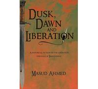 Dusk, Dawn and Liberation: A HISTORICAL FICTION ON THE LIBERATION STRUGGLE OF BANGLADESH