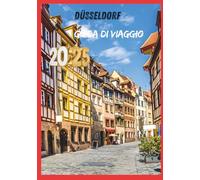 DUSSELDORF GUIDA DI VIAGGIO 2025: Un viaggio tra il fascino della città vecchia e l'eleganza moderna.