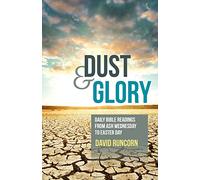 Dust and Glory: Daily Bible readings from Ash Wednesday to Easter Day