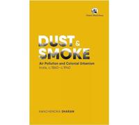 Dust and Smoke: Air Pollution and Colonial Urbanism, India, c.1860 c.1940