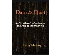 Dust & Data: A Christian Confession in the Age of the Machine