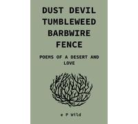 Dust Devil Tumbleweed Barbwire Fence: Poems of a Desert and Love