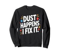 Dust Happens I Fix It Houskeeping Mastery Sweatshirt