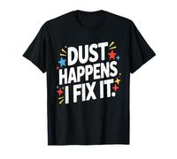 Dust Happens I Fix It Houskeeping Mastery T-Shirt