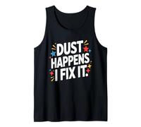 Dust Happens I Fix It Houskeeping Mastery Tank Top