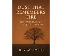 Dust That Remembers the Fire: Ten Parables of the Quiet Sacred (The Shaken and the Still)