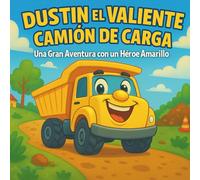 Dustin el Valiente Camión de Carga: Libro Infantil | Una Gran Aventura con un Camión de Volteo Amarillo Brillante | 30 páginas | Para Niños de 3 a 8 años (Children's Storybooks- SPANISH)