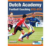Dutch Academy Football Coaching (U12-13) - Technical and Tactical Practices from Top Dutch Coaches