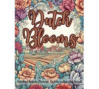 Dutch Blooms: Netherlands Flower Fields Coloring Book 50 Unique Coloring Pages For Adults: for Relaxation and Stress Relief - Botanical Gardens, ... for Relaxation and Joy, and Vibrant Blooms