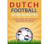Dutch Football Wordsearches: The Great Netherlands Footballers, Clubs, Grounds and More Word Search Puzzle Collection