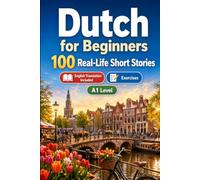 Dutch for Beginners A1: 100 Real-Life Short Stories: Improve your reading comprehension and written expression through simple bilingual everyday situations