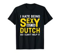 Dutch - I Hate Being Sexy T-Shirt
