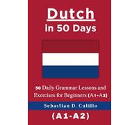 Dutch in 50 Days: 50 Daily Grammar Lessons and Exercises for Beginners (A1-A2) (Dutch Short Stories (CEFR Leveled Language Learning))