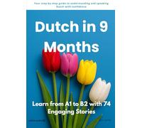 Dutch in 9 months: Learn from A1 to B2 with 74 Engaging Stories: Your step-by-step guide to understanding and speaking Dutch with confidence
