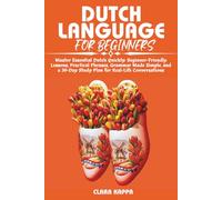 DUTCH LANGUAGE FOR BEGINNERS: Master Essential Dutch Quickly: Beginner-Friendly Lessons, Practical Phrases, Grammar Made Simple, and a 30-Day Study ... Conversations (Language Mastery Guides)