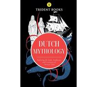 Dutch Mythology: Exploring the Gods, Goddesses, and Creatures of Ancient Tales