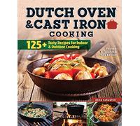 Dutch Oven and Cast Iron Cooking, Revised and Expanded Third Edition: 125+ Tasty Recipes for Indoor & Outdoor Cooking (Fox Chapel Publishing) Delicious Breakfasts, Breads, Mains, Sides, & Desserts