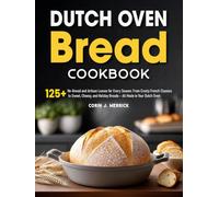 Dutch Oven Bread Cookbook: 125+ No-Knead and Artisan Loaves for Every Season: From Crusty French Classics to Sweet, Cheesy, and Holiday Breads - All Made in Your Dutch Oven