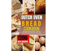 DUTCH OVEN BREAD COOKBOOK 2024: A complete guide to tailored and homemade recipes for healthy baking, sweets and more