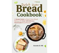 Dutch Oven Bread Cookbook: A Simple Guide to Dutch Oven Bread Baking with Over 140 Delicious Homemade Bread Recipes