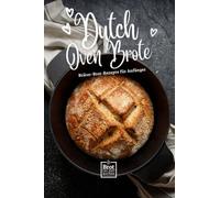 Dutch Oven Brote - Bräter Brot Rezepte für Anfänger: Rezept Buch ohne Sauerteig von Brot selber machen (Schnell & Einfach: Die besten Rezepte für stressfreies Backen)