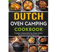 Dutch Oven Camping Cookbook: Campfire Cooking Made Easy Hearty Outdoor Recipes for Cast Iron Dutch Ovens.