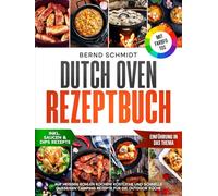 Dutch Oven Rezeptbuch | Mit FARBFOTOS: Auf heißen Kohlen kochen! Köstliche und schnelle Gusseisen Camping Rezepte für die Outdoor Küche | Inkl. Dutch Oven Rezepte für Zuhause + Dessert-Saucen