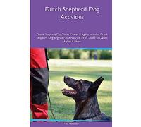 Dutch Shepherd Dog Activities Dutch Shepherd Dog Tricks, Games & Agility. Includes: Dutch Shepherd Dog Beginner to Advanced Tricks, Series of Games, Agility and More