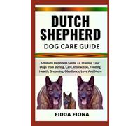 DUTCH SHEPHERD DOG CARE GUIDE: Ultimate Beginners Guide To Training Your Dogs from Buying, Care, Interaction, Feeding, Health, Grooming, Obedience, Love And More