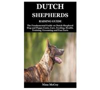 Dutch Shepherds Raising Guide: The Fundamental Guide on Dutch Shepherd Dog and Puppy Costs, Care, Feeding, Health, Training, Grooming and Fun Facts