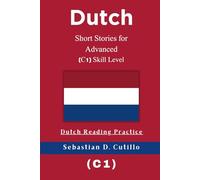 Dutch Short Stories for Advanced (C1) Skill Level - Dutch Reading Practice (Dutch Short Stories (CEFR Leveled Language Learning))