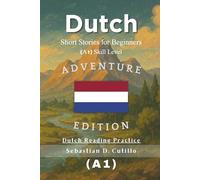Dutch Short Stories for Beginners (A1) Skill Level - Adventure Edition - Dutch Reading Practice (Dutch Short Stories (CEFR Leveled Language Learning))