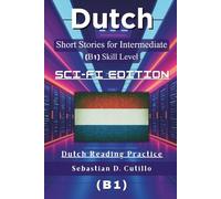 Dutch Short Stories for Intermediate Learners (B1) - Sci-Fi Edition: 25 Gripping Science Fiction Tales with Vocabulary Lists & Quizzes for Dutch ... Stories (CEFR Leveled Language Learning))