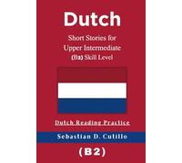 Dutch Short Stories for Upper Intermediate (B2) Skill Level - Dutch Reading Practice (Dutch Short Stories (CEFR Leveled Language Learning))
