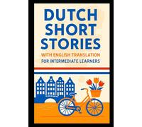 Dutch Short Stories with English Translation For Intermediate Learners: Build Your Vocabulary With a Fictional Trip to The Netherlands and Belgium