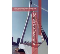 Dutch Up Your Life: From first steps to feeling at home - the Dutch life decoded
