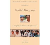 Dutiful Daughters: Caring for Our Parents As They Grow Old