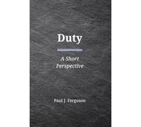 Duty: A Short Perspective on Obligation, Choice, and the Weight of Responsibility (Short Perspectives - Foundations)