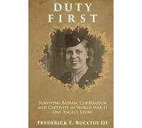 Duty First: Surviving Bataan, Corregidor, and Captivity in World War II - One Angel's Story