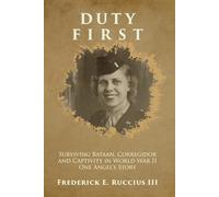 Duty First: Surviving Bataan, Corregidor, and Captivity in World War II - One Angel's Story