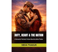 DUTY, HEART AND THE NATION: A patriotic Novel by Neha Thakur