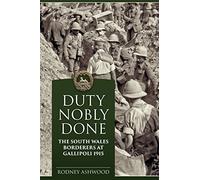 Duty Nobly Done: The South Wales Borderers At Gallipoli 1915