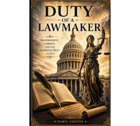 DUTY OF A LAWMAKER: Government, Liberty, and the Christian Duty to Act