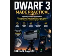 DWARF 3 MADE PRACTICAL [2026 Edition]: Beginner-Friendly Techniques for Telescope Setup, Target Acquisition, Image Capture, Live Viewing, and Astrophotography Workflows.