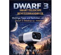 DWARF 3 SMART TELESCOPE BENUTZERHANDBUCH: Wichtige Tipps und Techniken, um Ihr Dwarf 3-Teleskop zu meistern