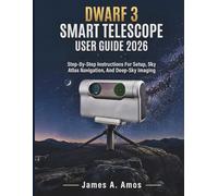 DWARF 3 SMART TELESCOPE USER GUIDE 2026: Step-By-Step Instructions For Setup, Sky Atlas Navigation, And Deep-Sky Imaging