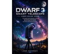 Dwarf 3 smart telescope User guide 2026: Step-by-Step Setup, Pro Tips, and Creative Techniques for Stunning Photos of the Night Sky, Sun, Moon, ... 2026 with Easy AI Tools and Real-User Tricks