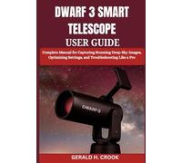 DWARF 3 SMART TELESCOPE USER GUIDE: Complete Manual for Capturing Stunning Deep-Sky Images, Optimizing Settings, and Troubleshooting Like a Pro